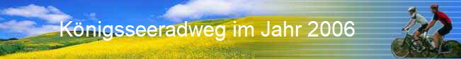  Knigsseeradweg im Jahr 2006                  